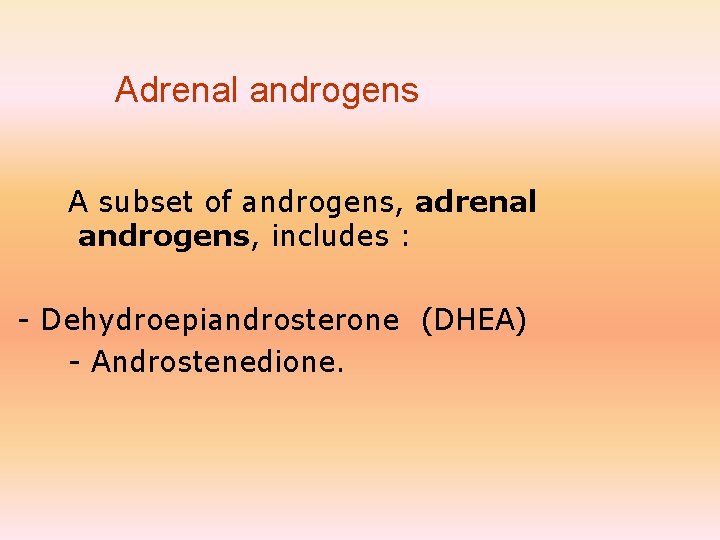 Adrenal androgens A subset of androgens, adrenal androgens, includes : - Dehydroepiandrosterone (DHEA) -