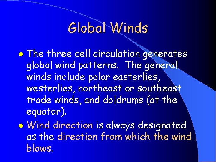 Global Winds The three cell circulation generates global wind patterns. The general winds include