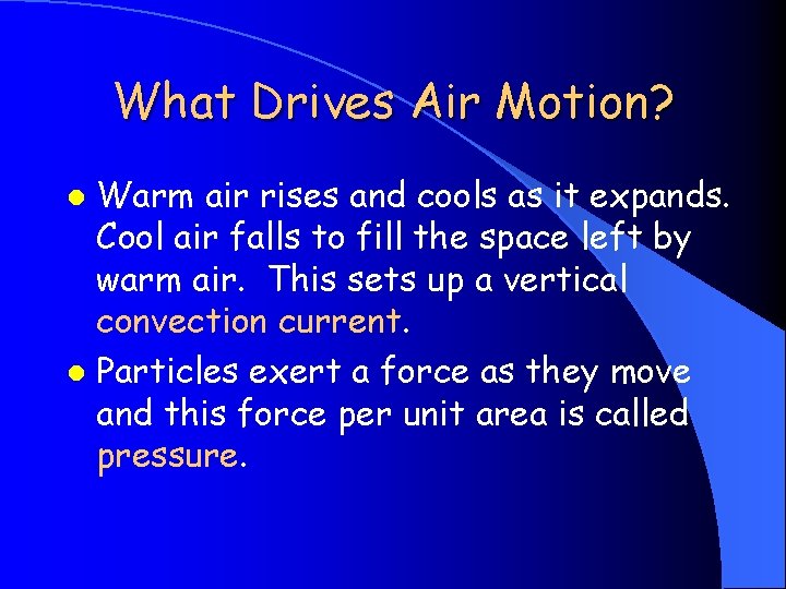 What Drives Air Motion? Warm air rises and cools as it expands. Cool air