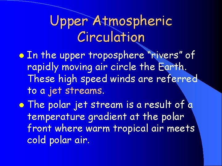 Upper Atmospheric Circulation In the upper troposphere “rivers” of rapidly moving air circle the
