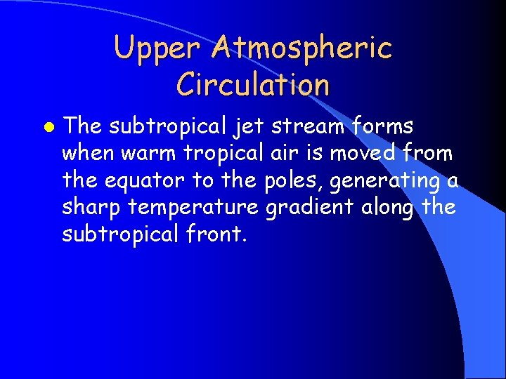 Upper Atmospheric Circulation l The subtropical jet stream forms when warm tropical air is