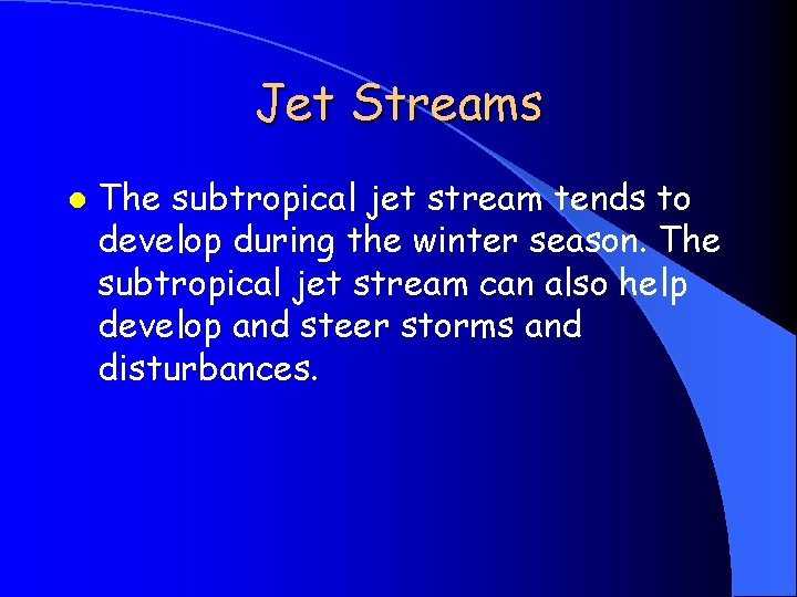 Jet Streams l The subtropical jet stream tends to develop during the winter season.
