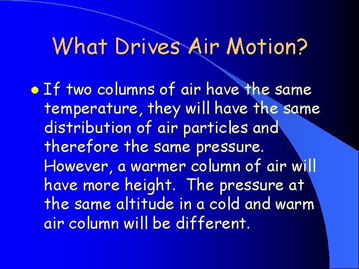 What Drives Air Motion? l If two columns of air have the same temperature,