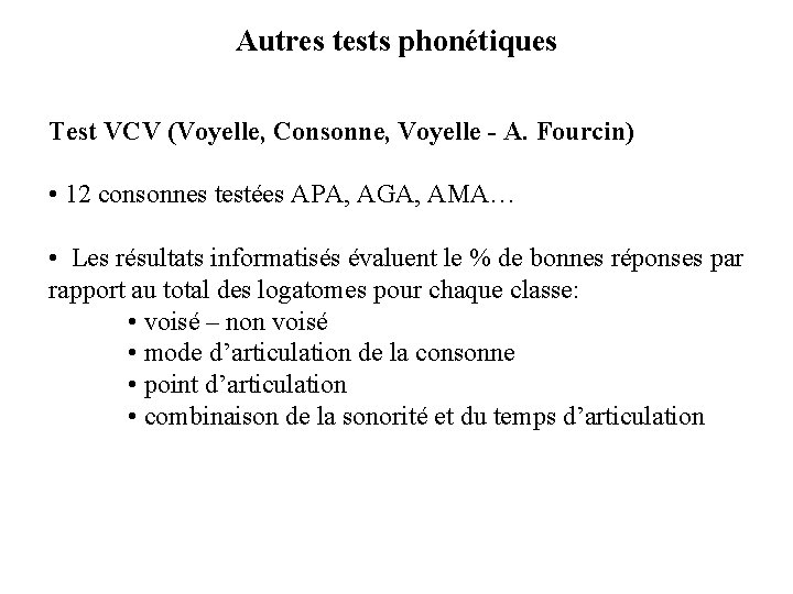 Autres tests phonétiques Test VCV (Voyelle, Consonne, Voyelle - A. Fourcin) • 12 consonnes