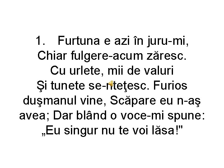 1. Furtuna e azi în juru-mi, Chiar fulgere-acum zăresc. Cu urlete, mii de valuri