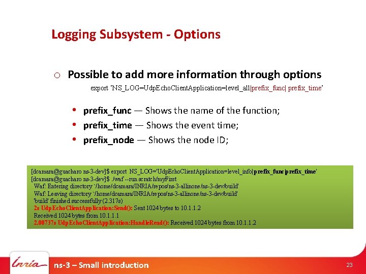 Logging Subsystem - Options o Possible to add more information through options export ’NS_LOG=Udp.