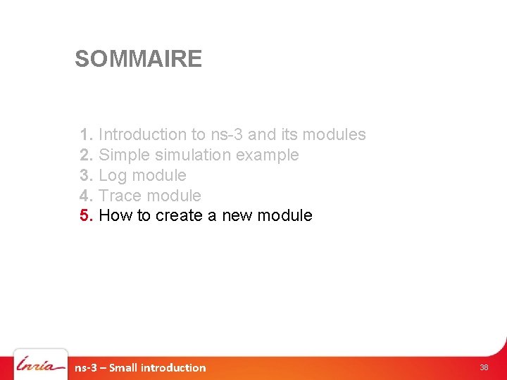 SOMMAIRE 1. Introduction to ns-3 and its modules 2. Simple simulation example 3. Log