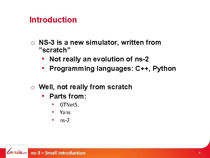 Introduction o NS-3 is a new simulator, written from ”scratch” • Not really an