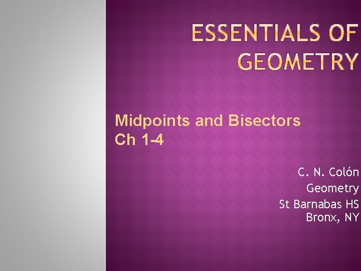 Midpoints and Bisectors Ch 1 -4 C. N. Colón Geometry St Barnabas HS Bronx,