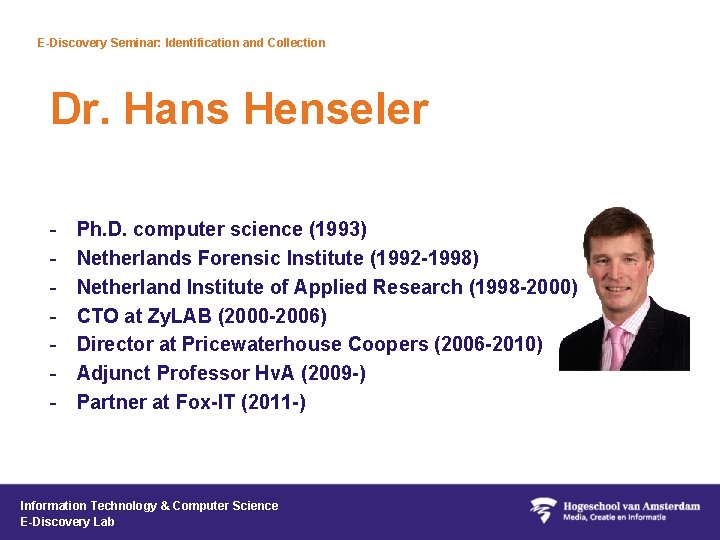 E-Discovery Seminar: Identification and Collection Dr. Hans Henseler - Ph. D. computer science (1993)