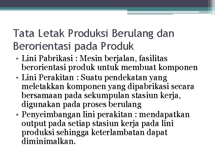 Tata Letak Produksi Berulang dan Berorientasi pada Produk • Lini Pabrikasi : Mesin berjalan,