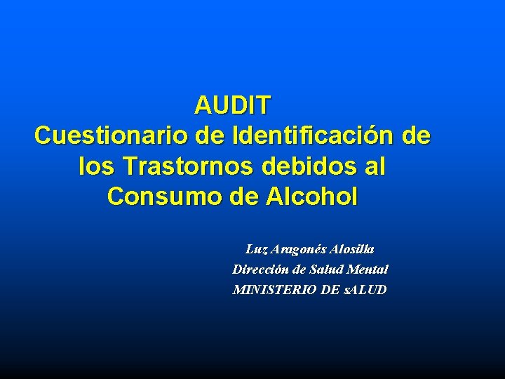 AUDIT Cuestionario de Identificación de los Trastornos debidos al Consumo de Alcohol Luz Aragonés