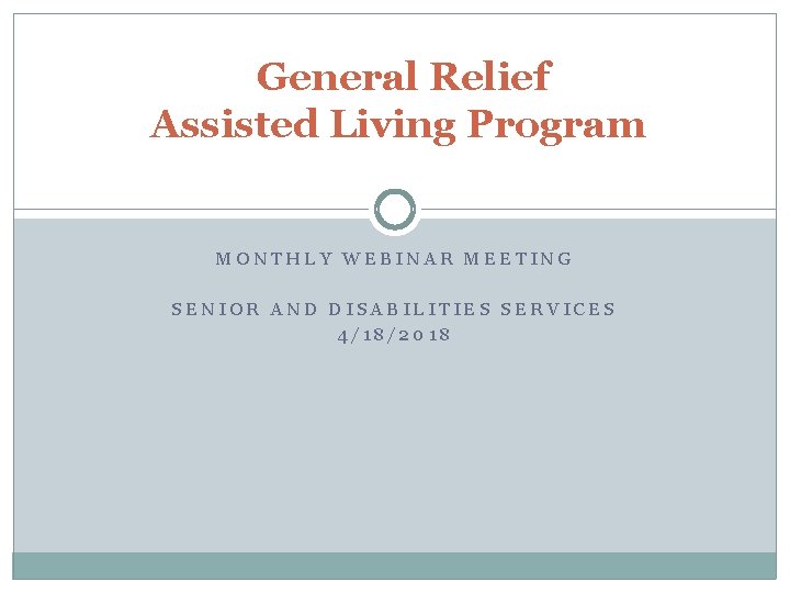  General Relief Assisted Living Program MONTHLY WEBINAR MEETING SENIOR AND DISABILITIES SERVICES 4/18/2018