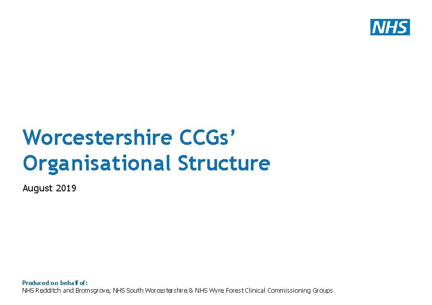 Worcestershire CCGs’ Organisational Structure August 2019 Produced on behalf of: NHS Redditch and Bromsgrove,