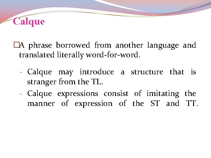 Calque �A phrase borrowed from another language and translated literally word-for-word. - Calque may