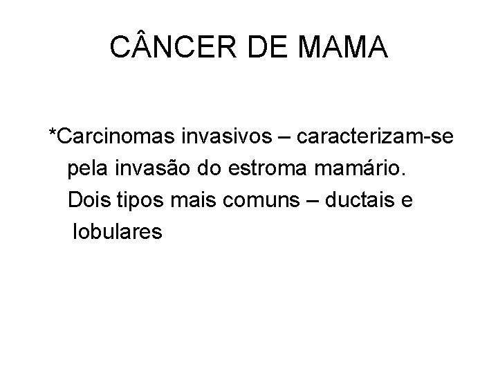 C NCER DE MAMA *Carcinomas invasivos – caracterizam-se pela invasão do estroma mamário. Dois