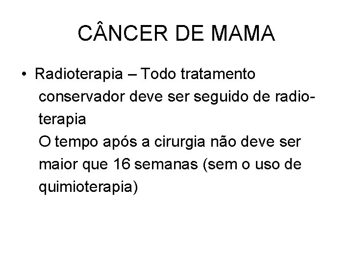 C NCER DE MAMA • Radioterapia – Todo tratamento conservador deve ser seguido de