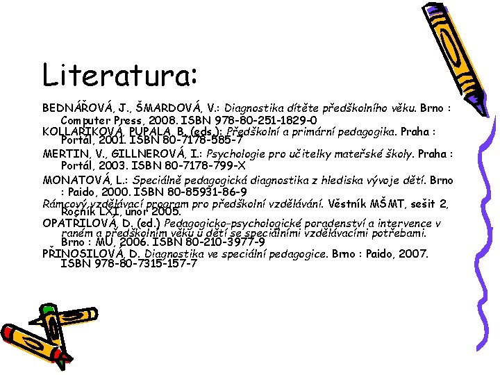 Literatura: BEDNÁŘOVÁ, J. , ŠMARDOVÁ, V. : Diagnostika dítěte předškolního věku. Brno : Computer