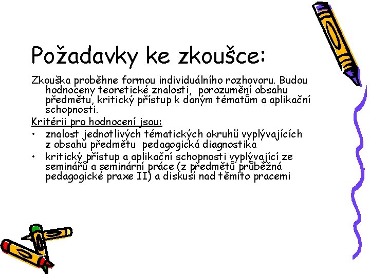 Požadavky ke zkoušce: Zkouška proběhne formou individuálního rozhovoru. Budou hodnoceny teoretické znalosti, porozumění obsahu