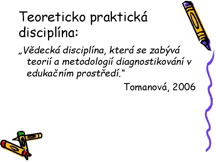 Teoreticko praktická disciplína: „Vědecká disciplína, která se zabývá teorií a metodologií diagnostikování v edukačním