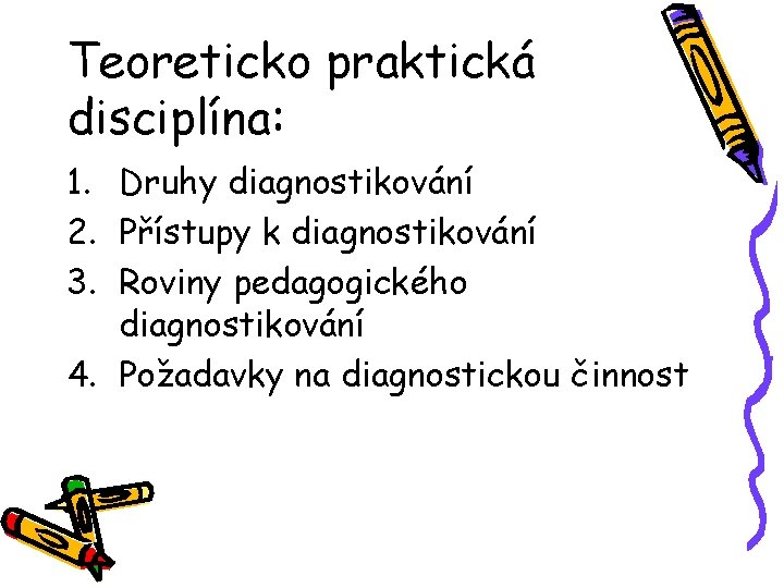 Teoreticko praktická disciplína: 1. Druhy diagnostikování 2. Přístupy k diagnostikování 3. Roviny pedagogického diagnostikování