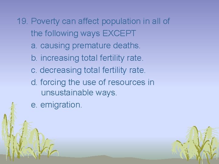 19. Poverty can affect population in all of the following ways EXCEPT a. causing