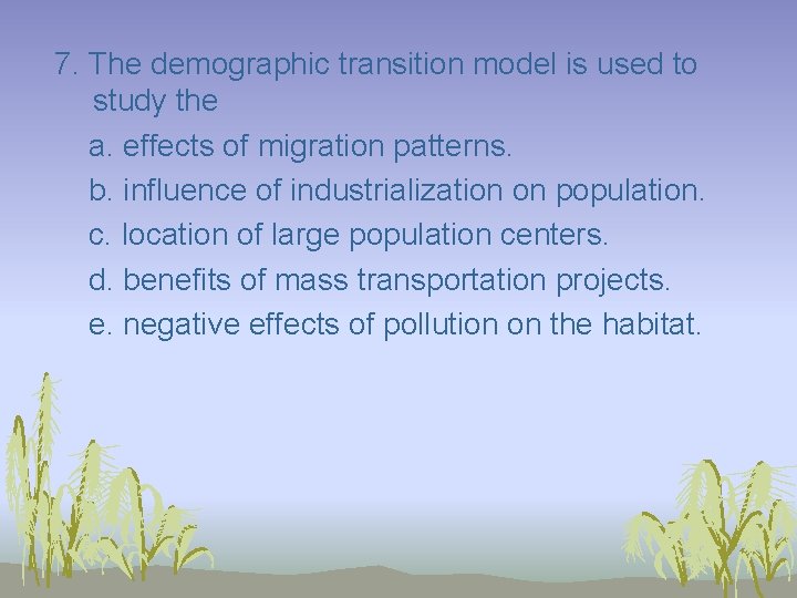 7. The demographic transition model is used to study the a. effects of migration