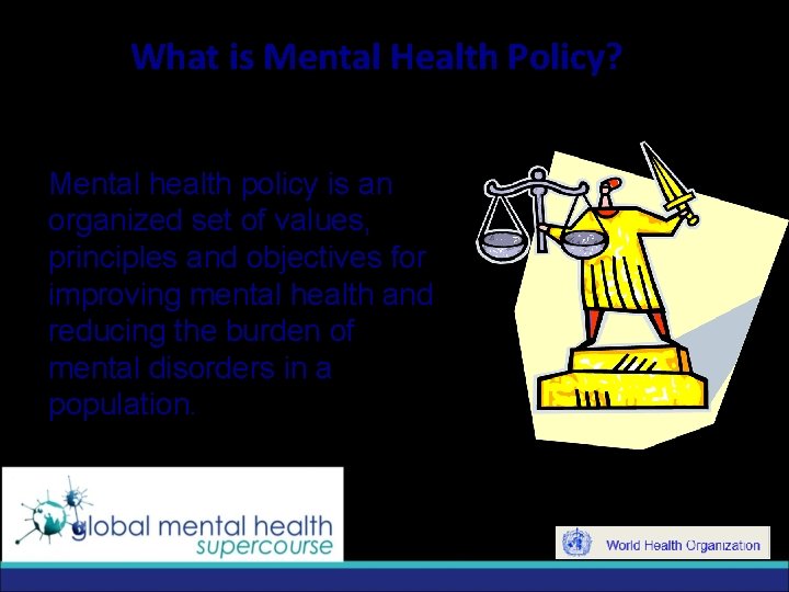 What is Mental Health Policy? Mental health policy is an organized set of values,