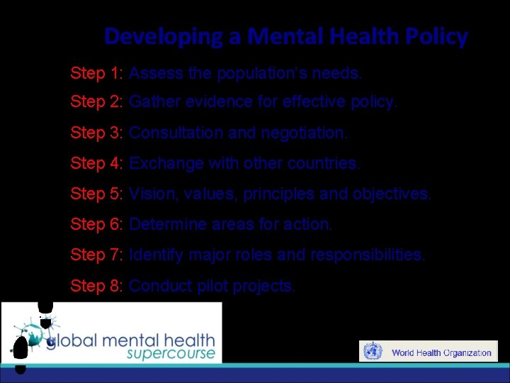 Developing a Mental Health Policy Step 1: Assess the population’s needs. Step 2: Gather