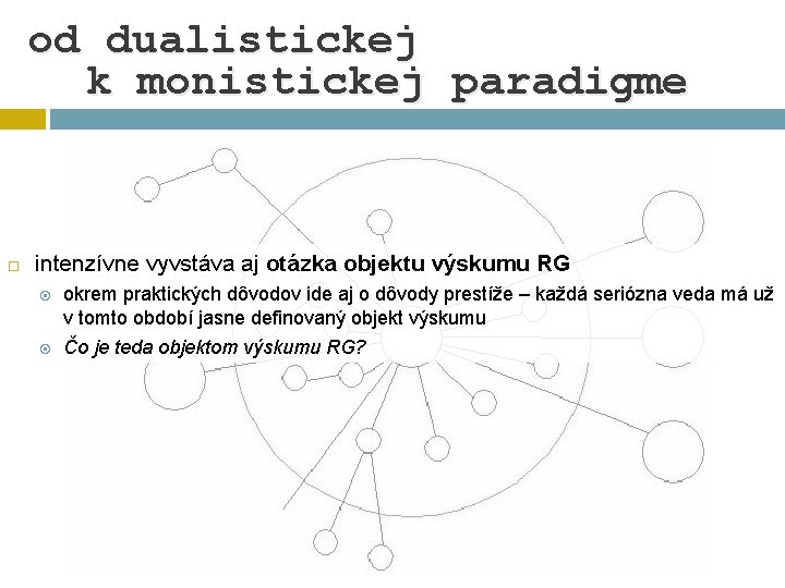  od dualistickej k monistickej paradigme intenzívne vyvstáva aj otázka objektu výskumu RG okrem