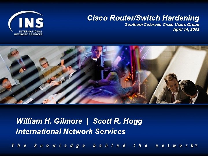Cisco Router/Switch Hardening Southern Colorado Cisco Users Group April 14, 2003 William H. Gilmore