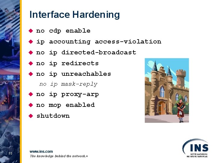 Interface Hardening u no cdp enable u ip accounting access-violation u no ip directed-broadcast