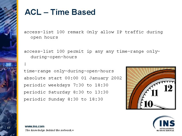 ACL – Time Based access-list 100 remark Only allow IP traffic during open hours