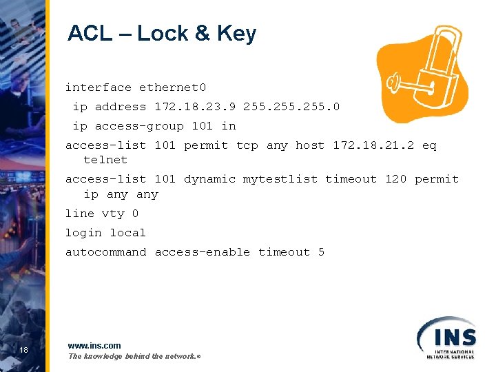 ACL – Lock & Key interface ethernet 0 ip address 172. 18. 23. 9