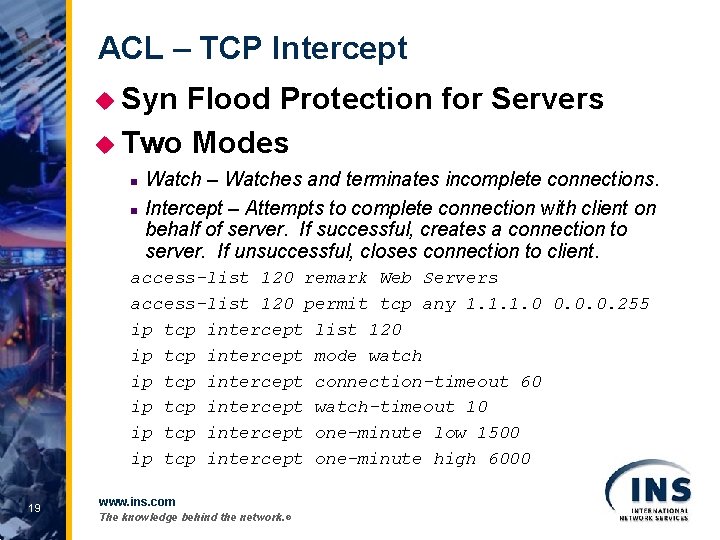ACL – TCP Intercept u Syn Flood Protection for Servers u Two Modes n