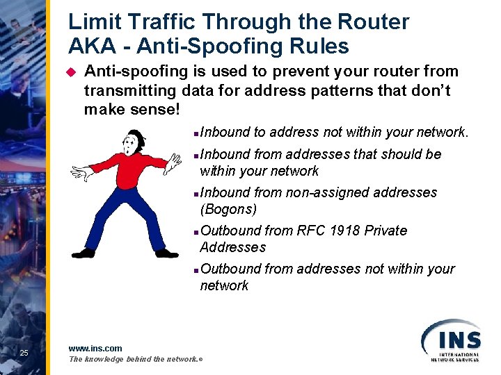 Limit Traffic Through the Router AKA - Anti-Spoofing Rules u Anti-spoofing is used to