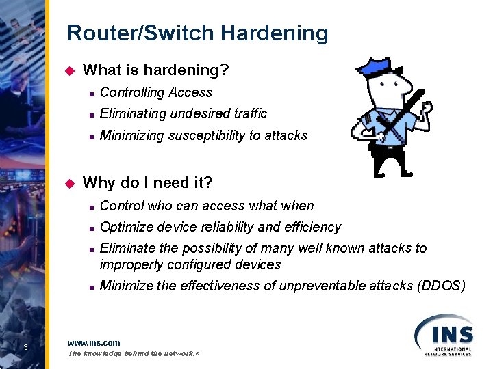 Router/Switch Hardening u u What is hardening? n Controlling Access n Eliminating undesired traffic
