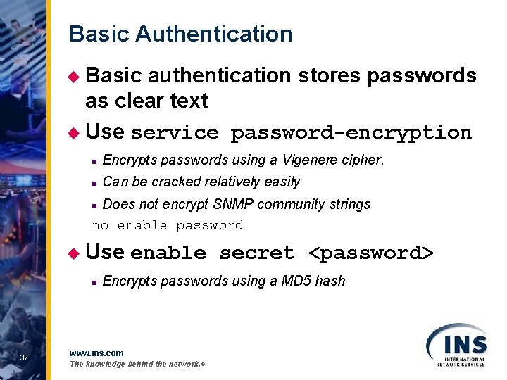 Basic Authentication u Basic authentication stores passwords as clear text u Use service password-encryption