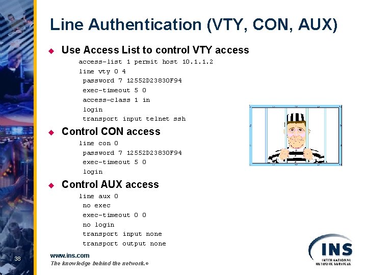 Line Authentication (VTY, CON, AUX) u Use Access List to control VTY access-list 1