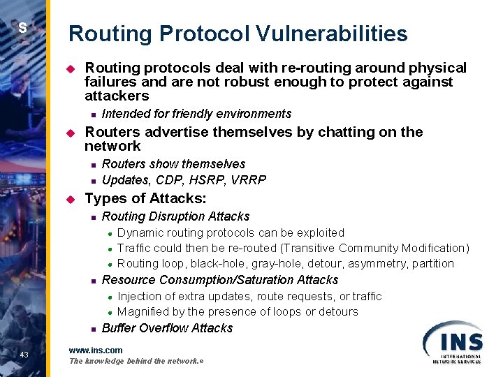 S Routing Protocol Vulnerabilities u Routing protocols deal with re-routing around physical failures and
