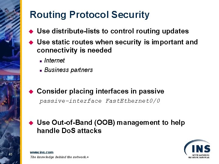 Routing Protocol Security u Use distribute-lists to control routing updates u Use static routes