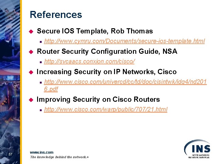 References u Secure IOS Template, Rob Thomas n u Router Security Configuration Guide, NSA