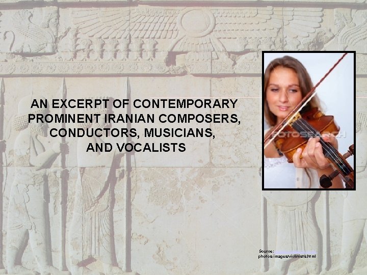 AN EXCERPT OF CONTEMPORARY PROMINENT IRANIAN COMPOSERS, CONDUCTORS, MUSICIANS, AND VOCALISTS Source: www. fotosearch.