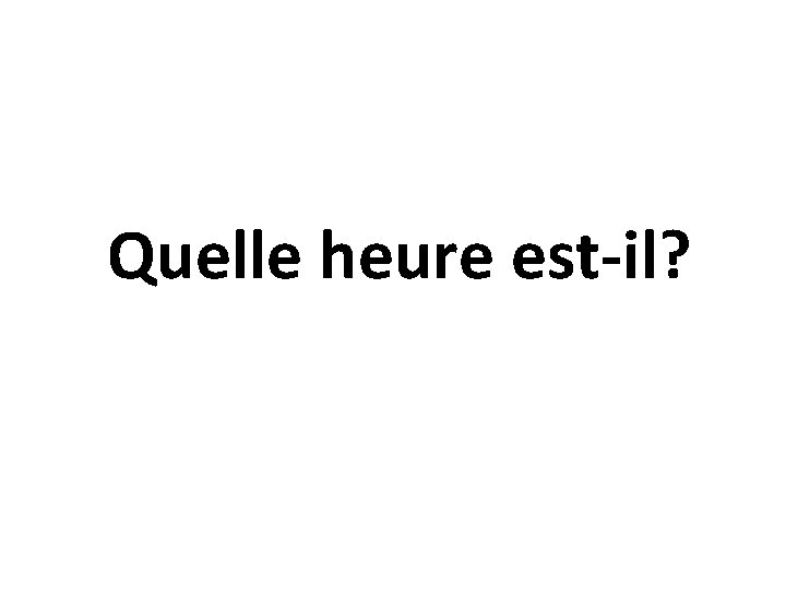 Quelle heure est-il? 