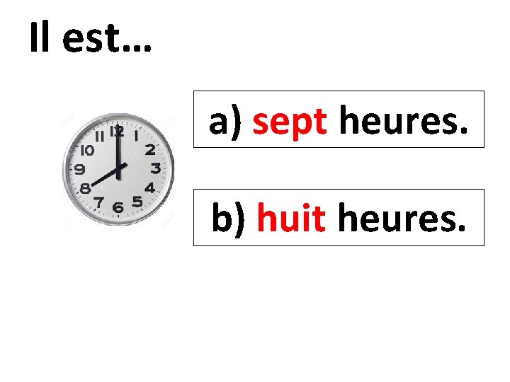 Il est… a) sept heures. b) huit heures. 