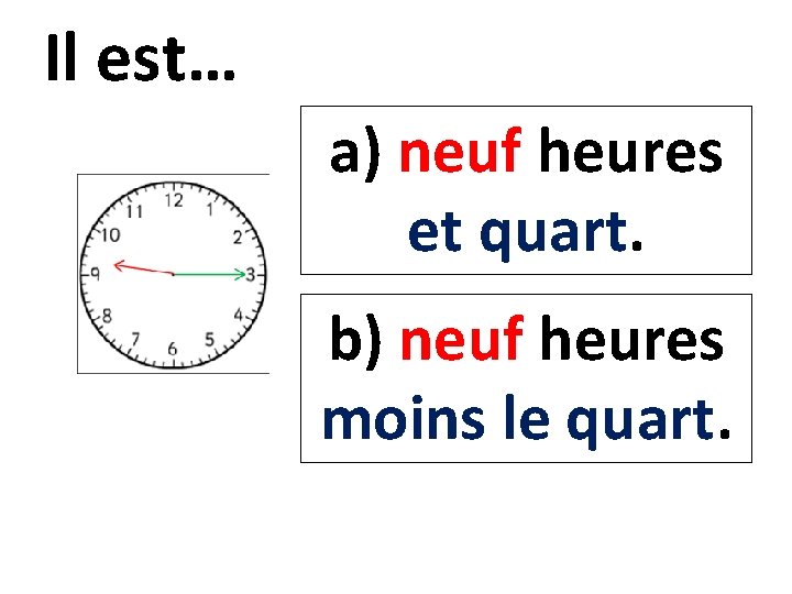 Il est… a) neuf heures et quart. b) neuf heures moins le quart. 