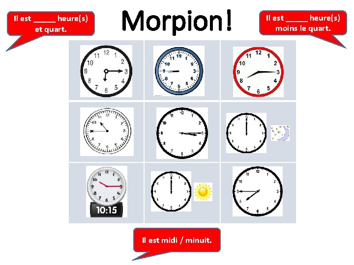 Il est _____ heure(s) et quart. Morpion! Il est midi / minuit. Il est