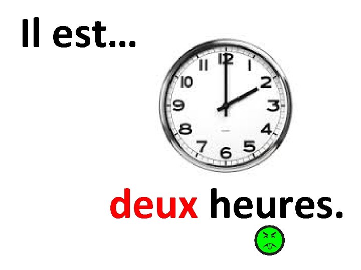 Il est… deux heures. 