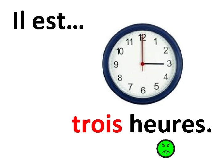 Il est… trois heures. 