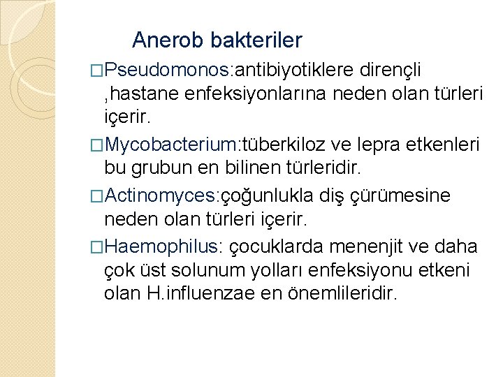  Anerob bakteriler �Pseudomonos: antibiyotiklere dirençli , hastane enfeksiyonlarına neden olan türleri içerir. �Mycobacterium: